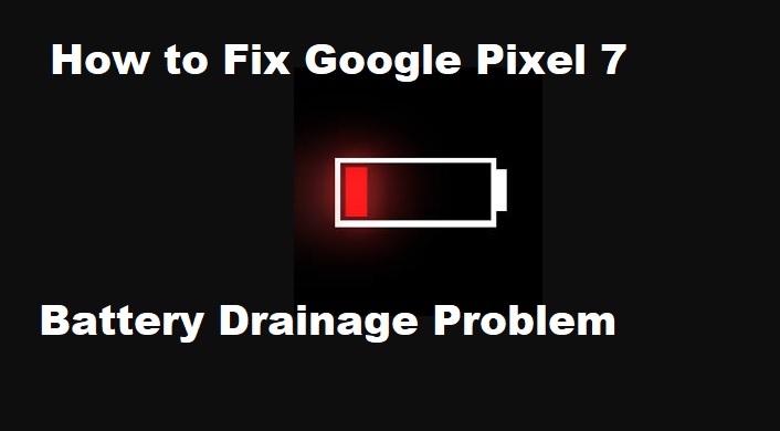 Google Pixel 7- Battery Drainage Fix