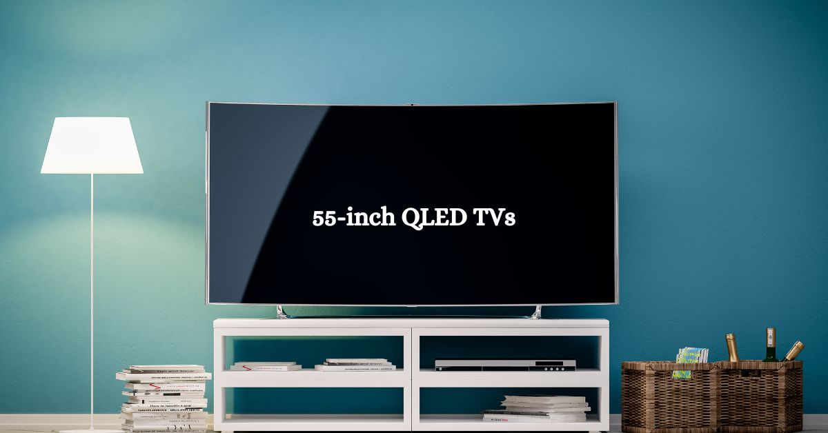 10 best 55-inch QLED TVs with advanced technology