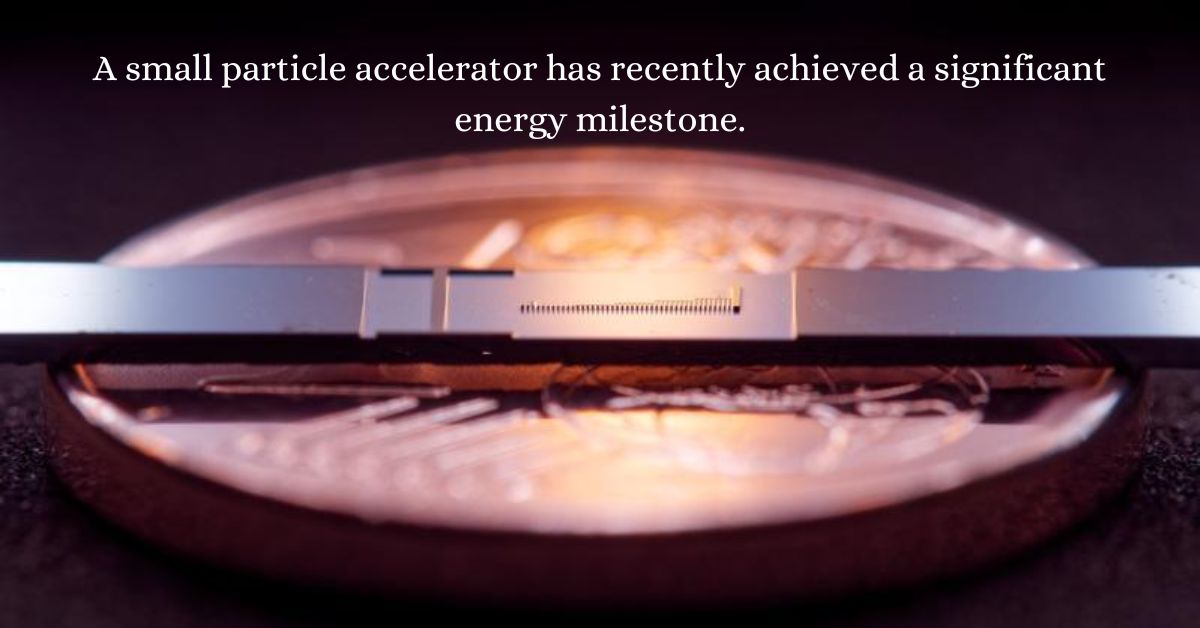 a tiny particle accelerator just hit a major energy milestone