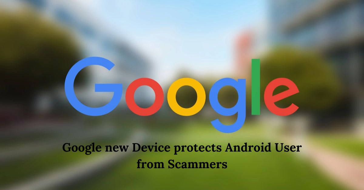 google new device that protects android user from scammers
