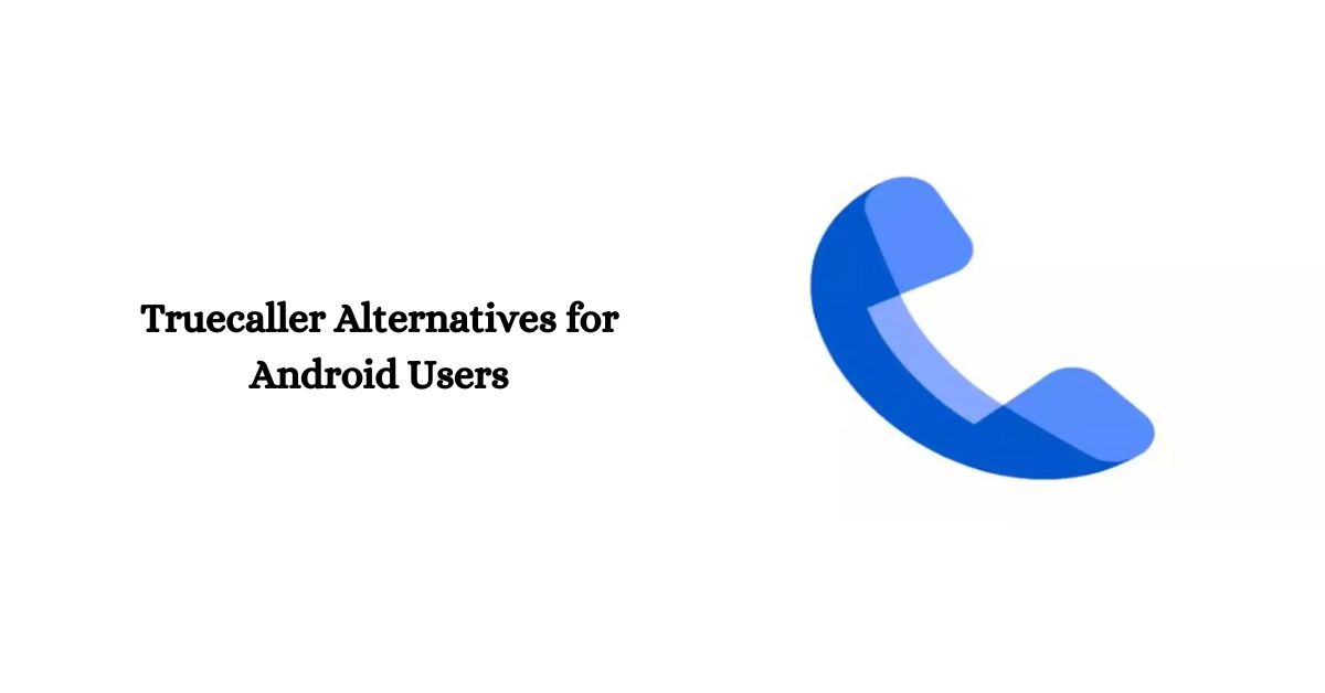 6 truecaller alternatives for android users